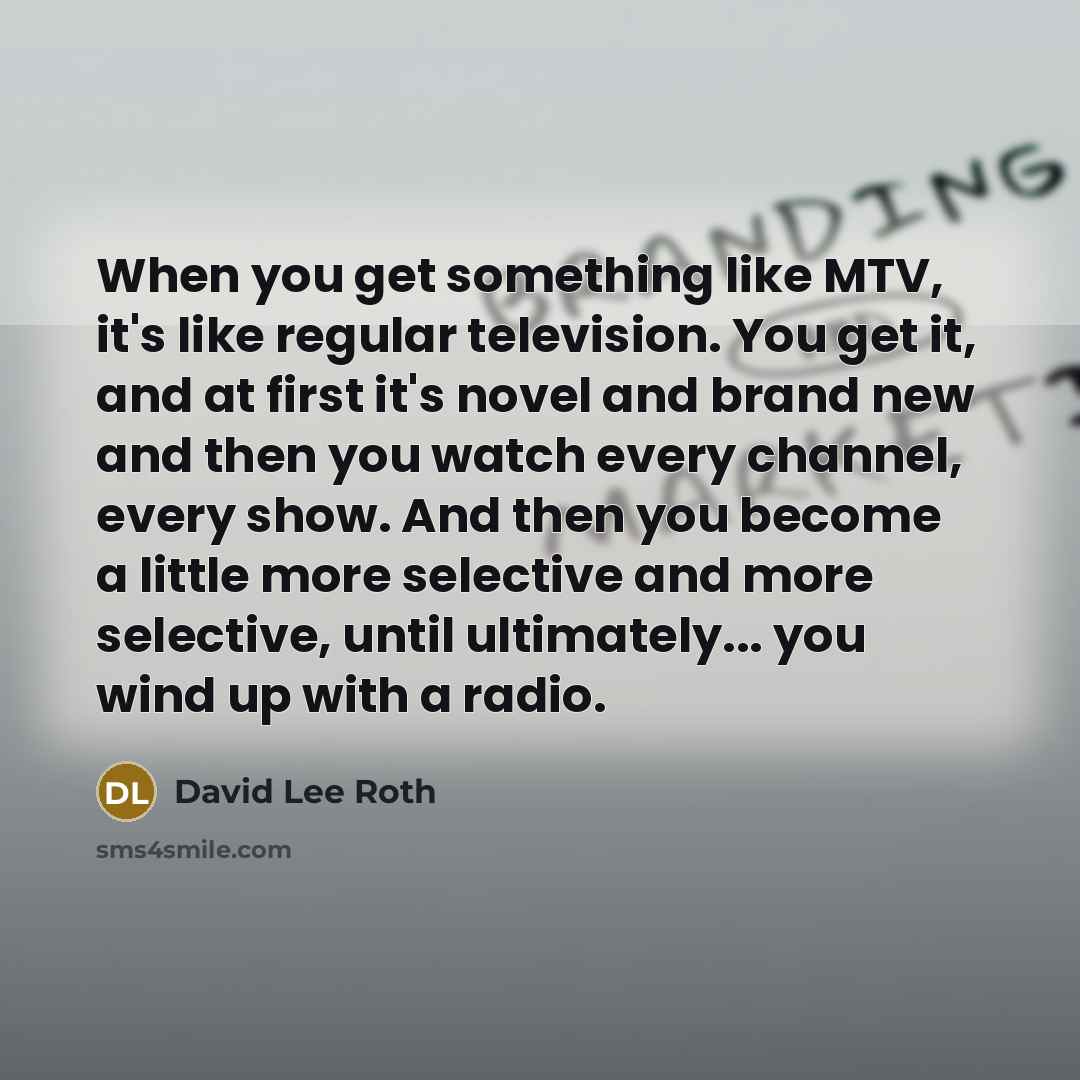“When you get something like MTV, it's like regular television.…” quote by David Lee Roth