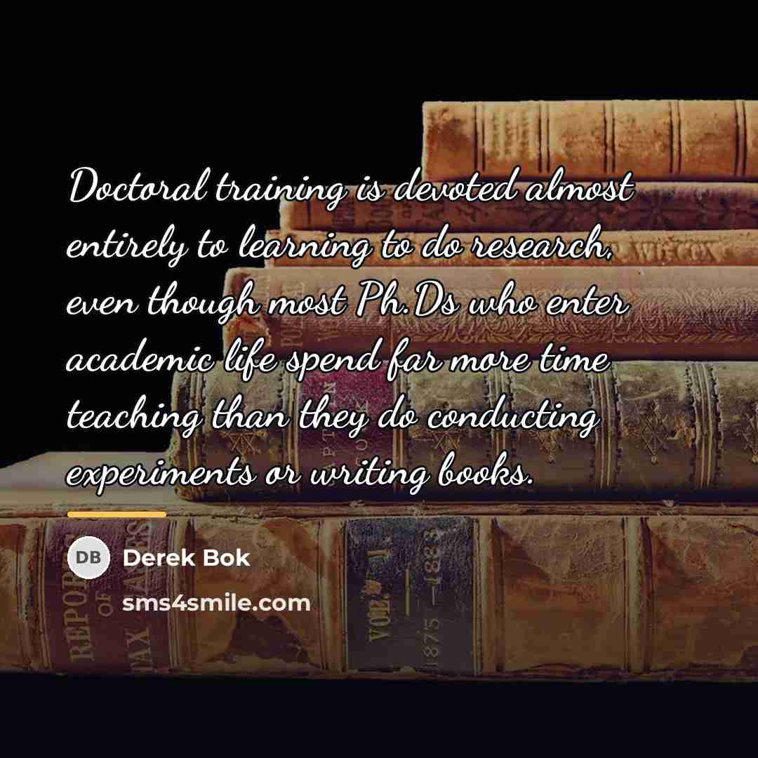 “Doctoral training is devoted almost entirely to learning to do…” quote by Derek Bok
