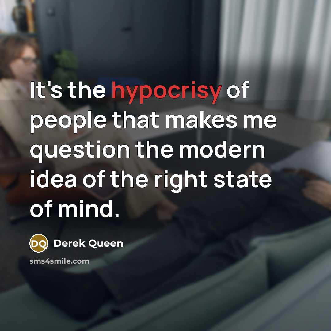 “It's the hypocrisy of people that makes me question the…” quote by Derek Queen