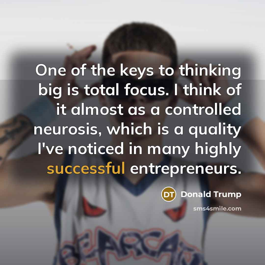 “One of the keys to thinking big is total focus.…” quote by Donald Trump