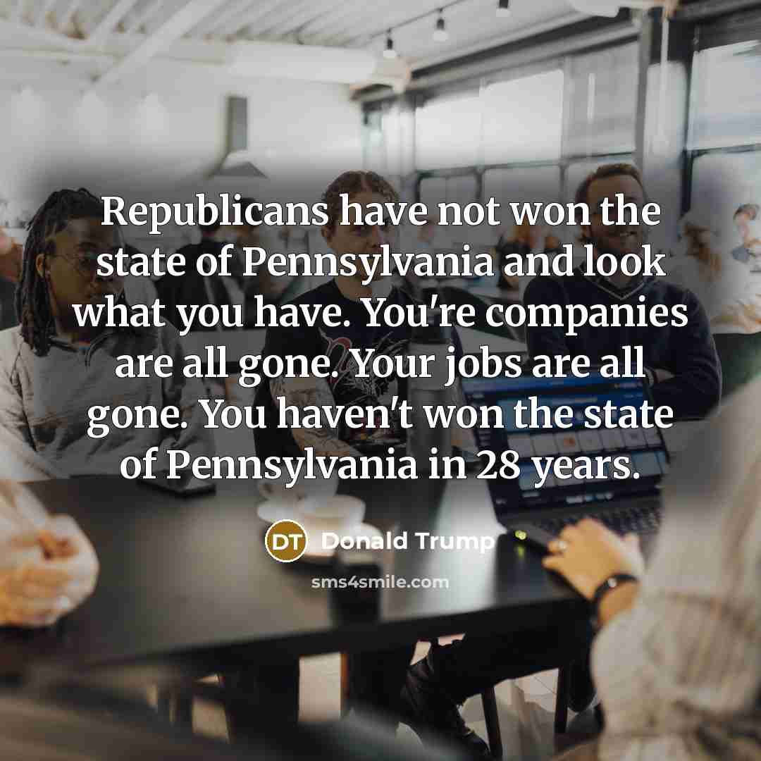 “Republicans have not won the state of Pennsylvania and look…” quote by Donald Trump