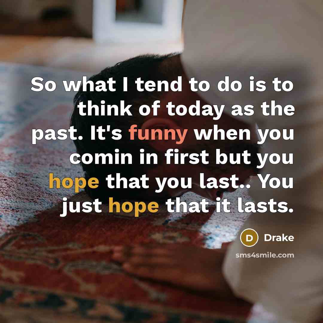 “So what I tend to do is to think of…” quote by Drake