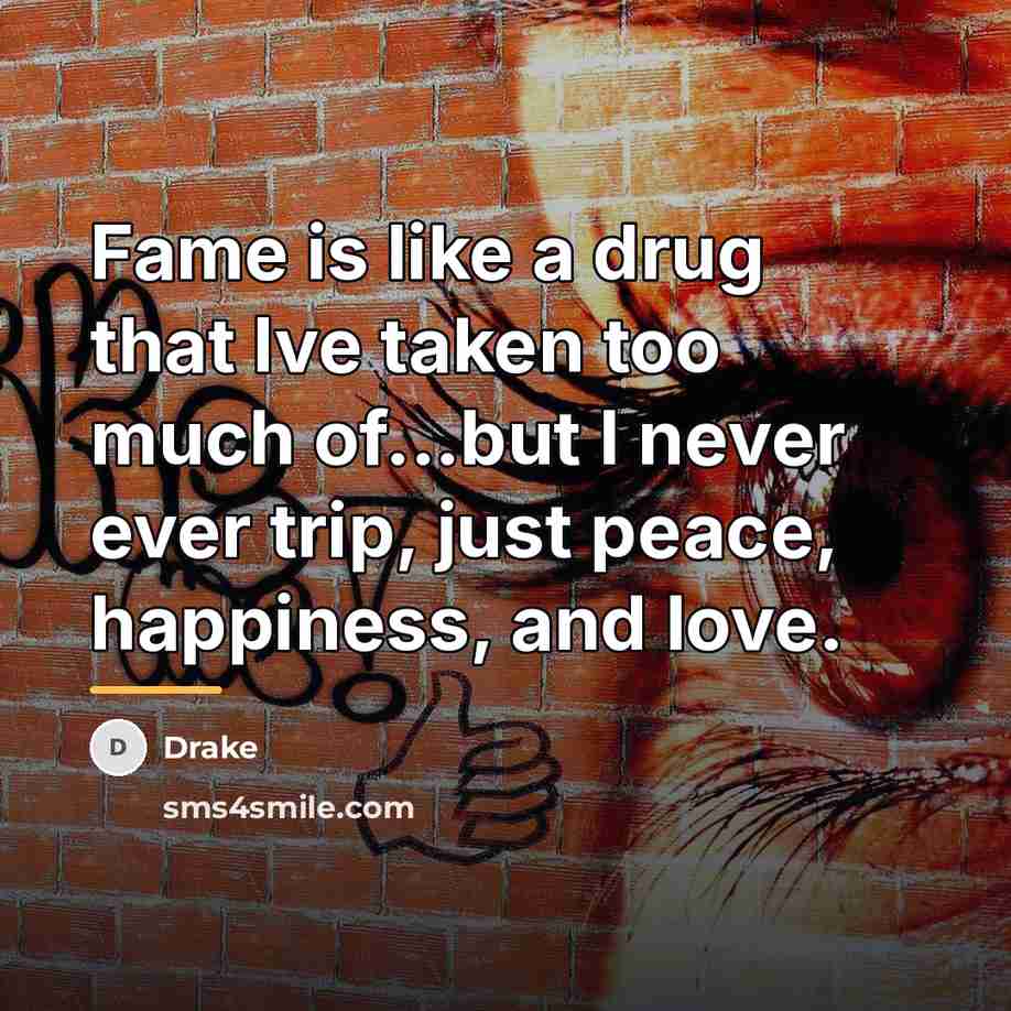 “Fame is like a drug that Ive taken too much…” quote by Drake