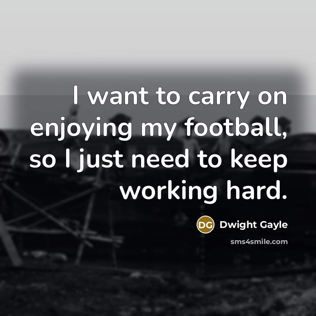 “I want to carry on enjoying my football, so I…” quote by Dwight Gayle
