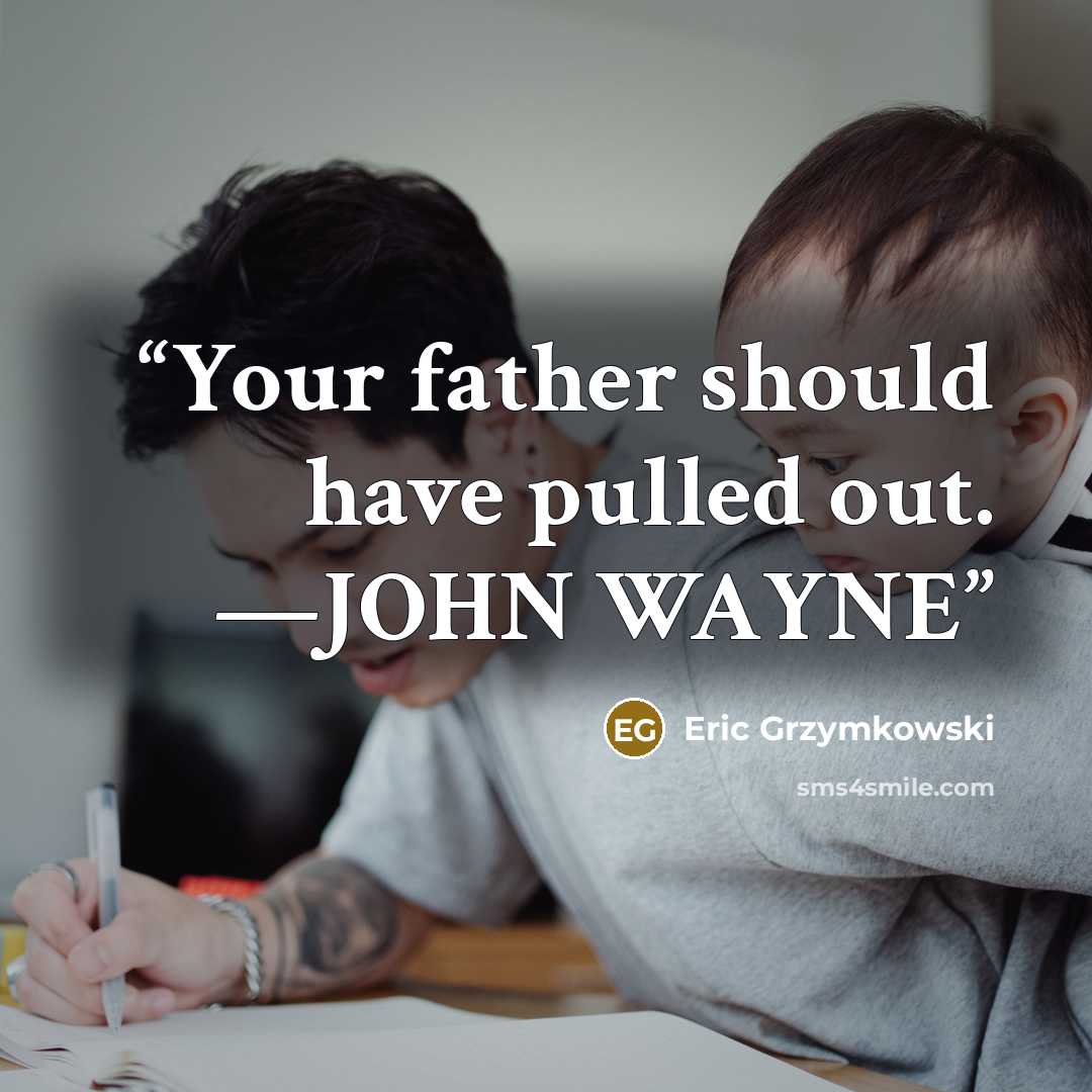 “Your father should have pulled out. —JOHN WAYNE” quote by Eric Grzymkowski