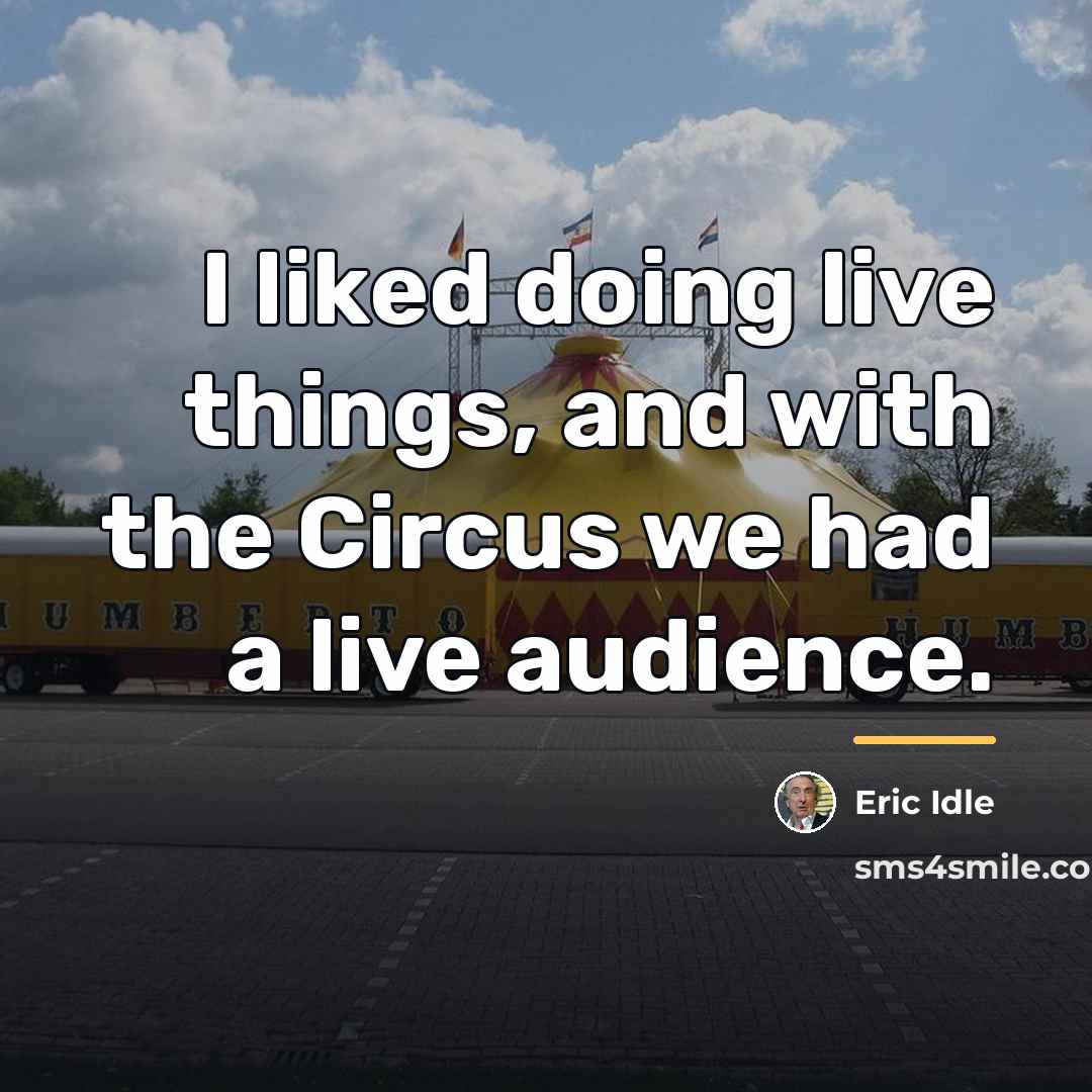 “I liked doing live things, and with the Circus we…” quote by Eric Idle