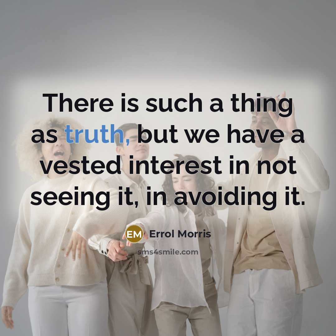 “There is such a thing as truth, but we have…” quote by Errol Morris