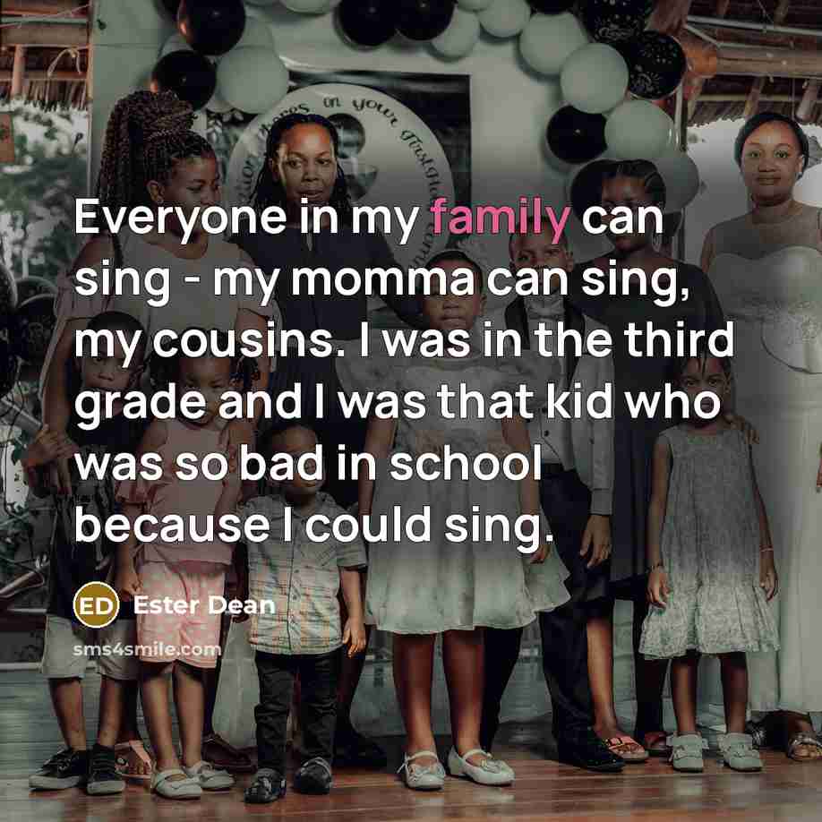 “Everyone in my family can sing - my momma can…” quote by Ester Dean
