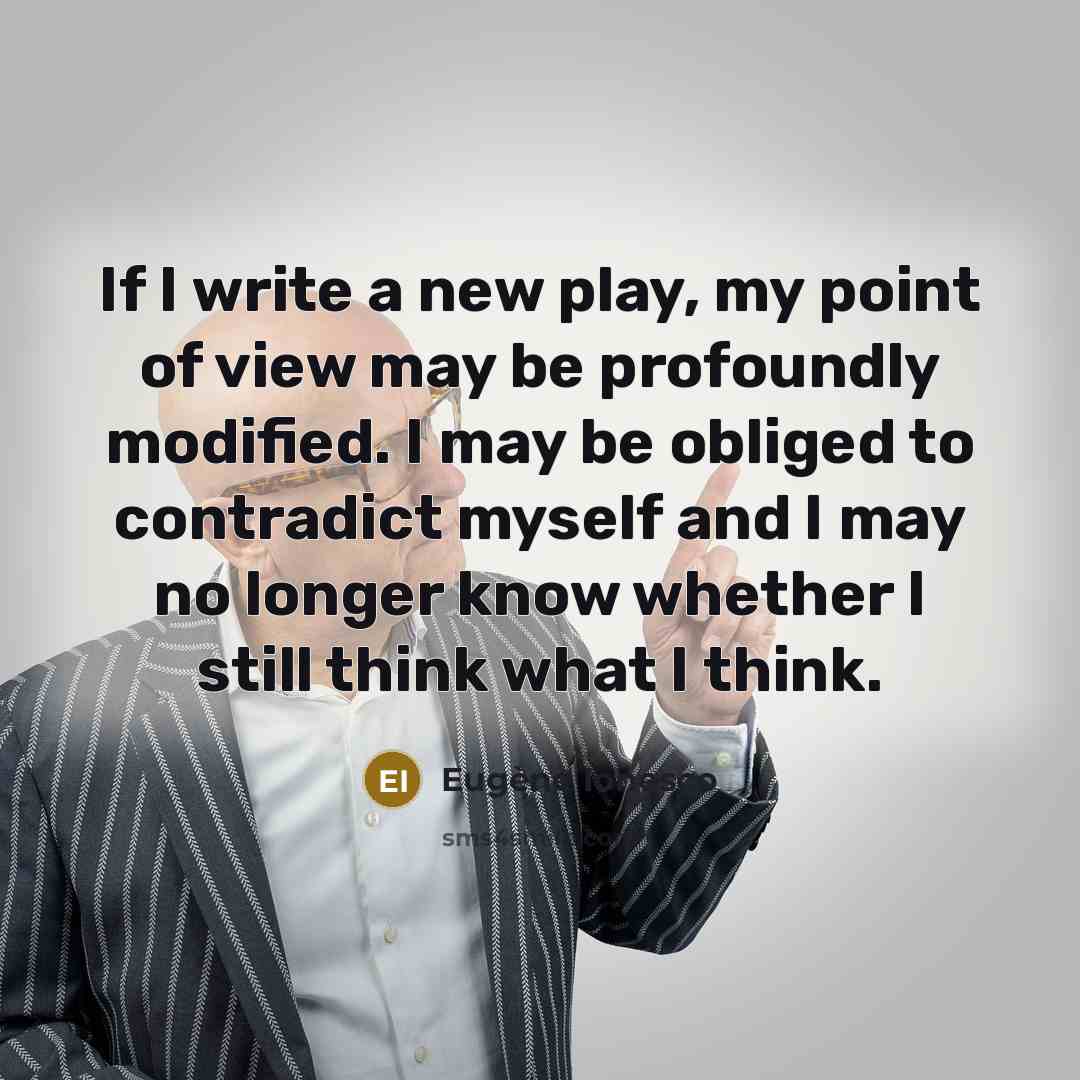 “If I write a new play, my point of view…” quote by Eugene Ionesco