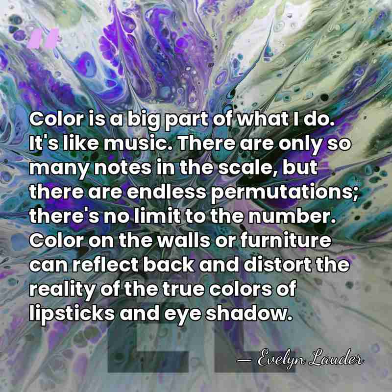 Color is a big part of what I do. It's like music.&hellip; - Evelyn Lauder