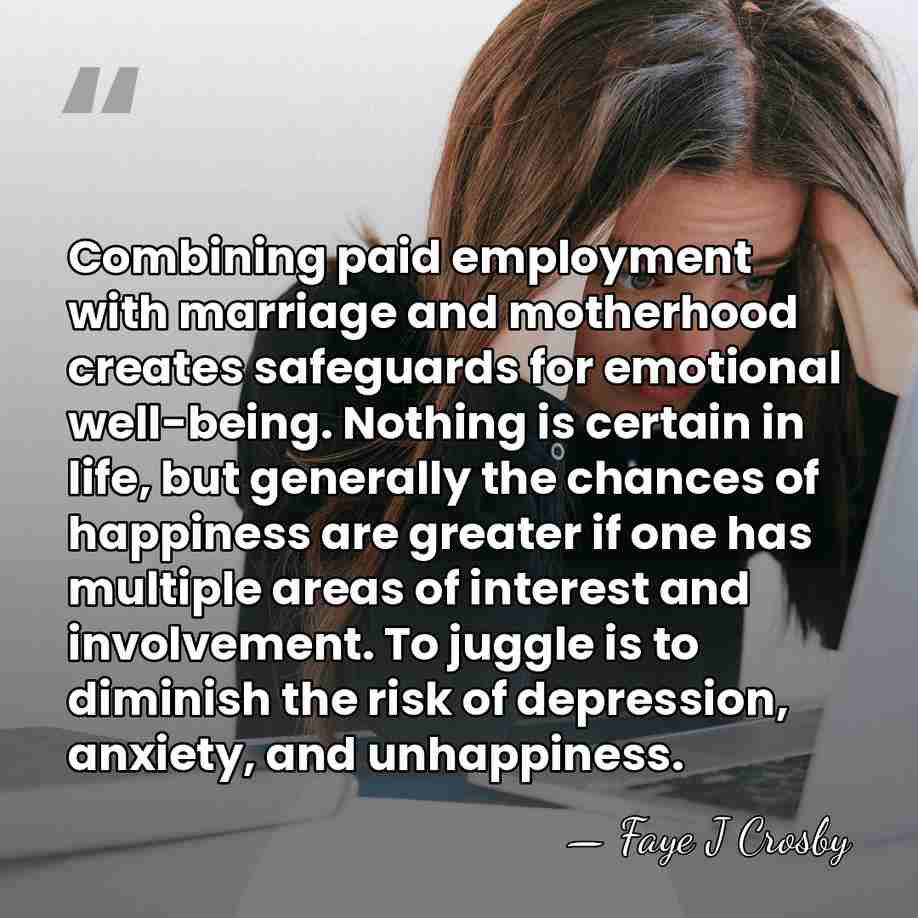 Combining paid employment with marriage and motherhood creates safeguards for emotional well-being.&hellip; - Faye J Crosby