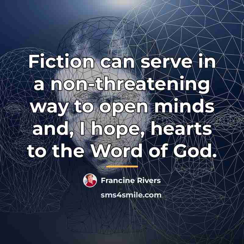 “Fiction can serve in a non-threatening way to open minds…” quote by Francine Rivers