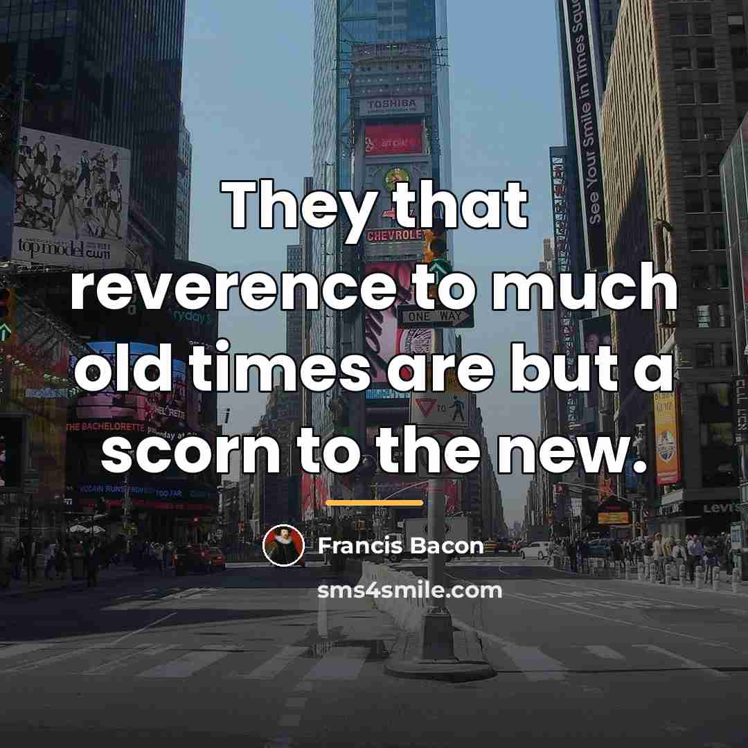 “They that reverence to much old times are but a…” quote by Francis Bacon