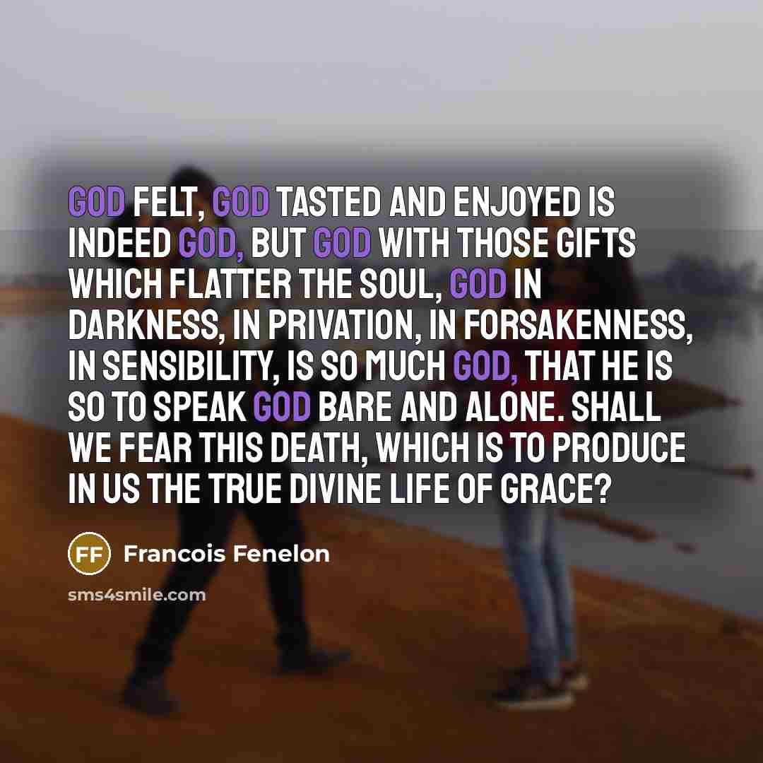 “God felt, God tasted and enjoyed is indeed God, but…” quote by Francois Fenelon