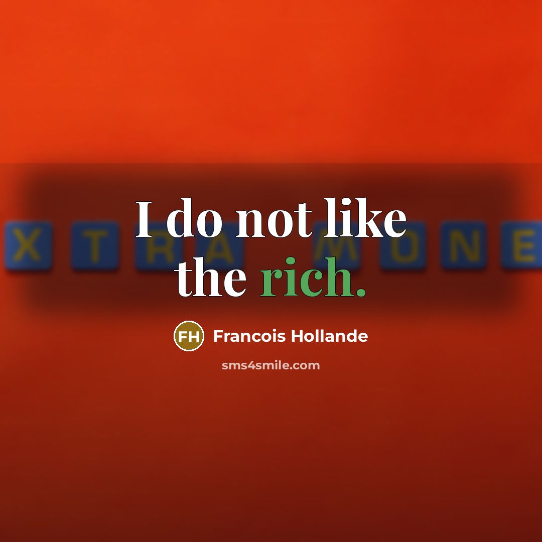 “I do not like the rich.…” quote by Francois Hollande