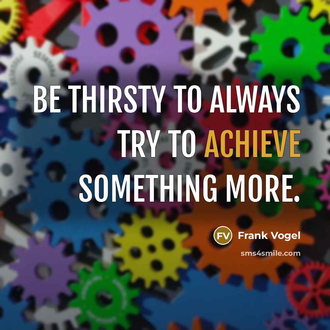“Be thirsty to always try to achieve something more.…” quote by Frank Vogel