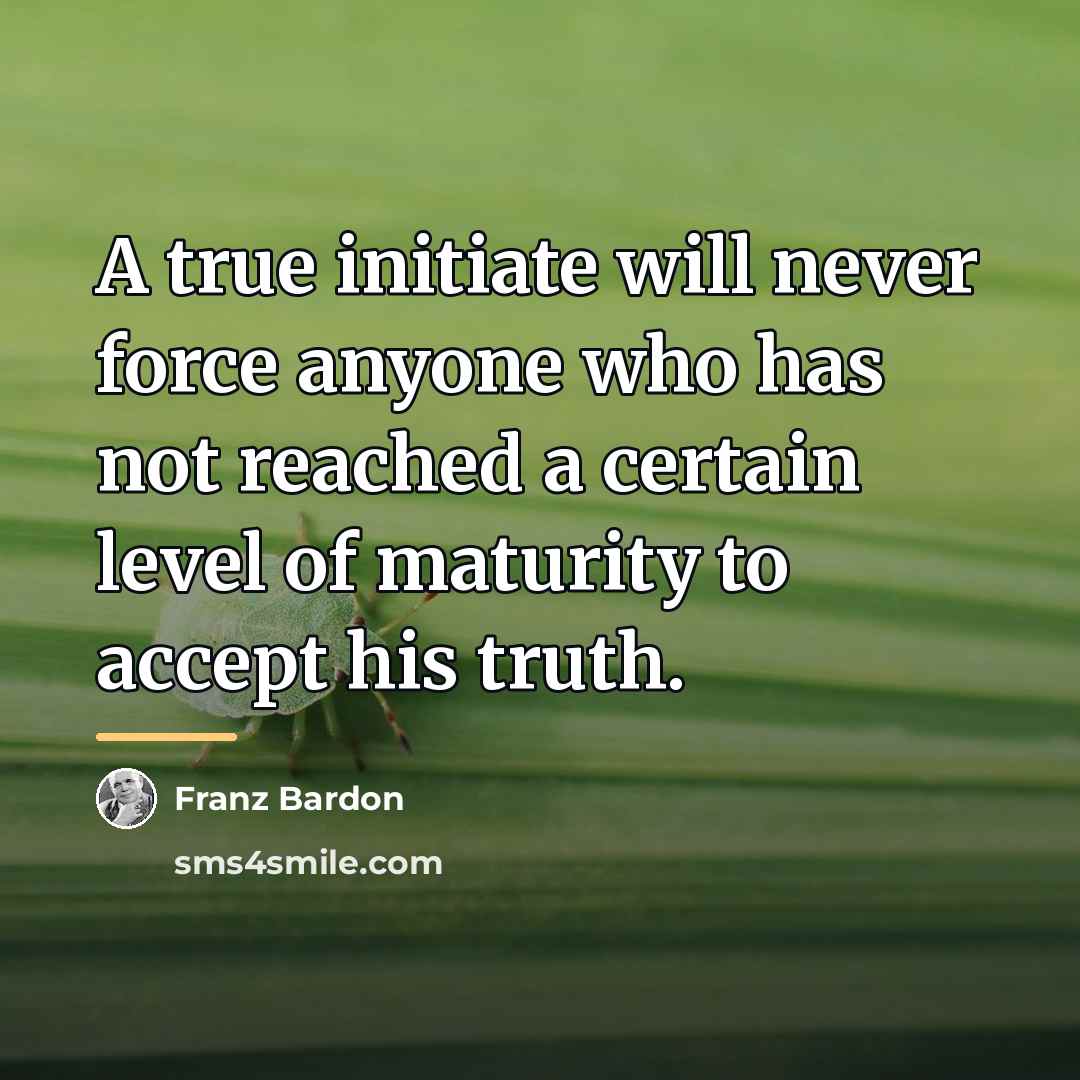 “A true initiate will never force anyone who has not…” quote by Franz Bardon