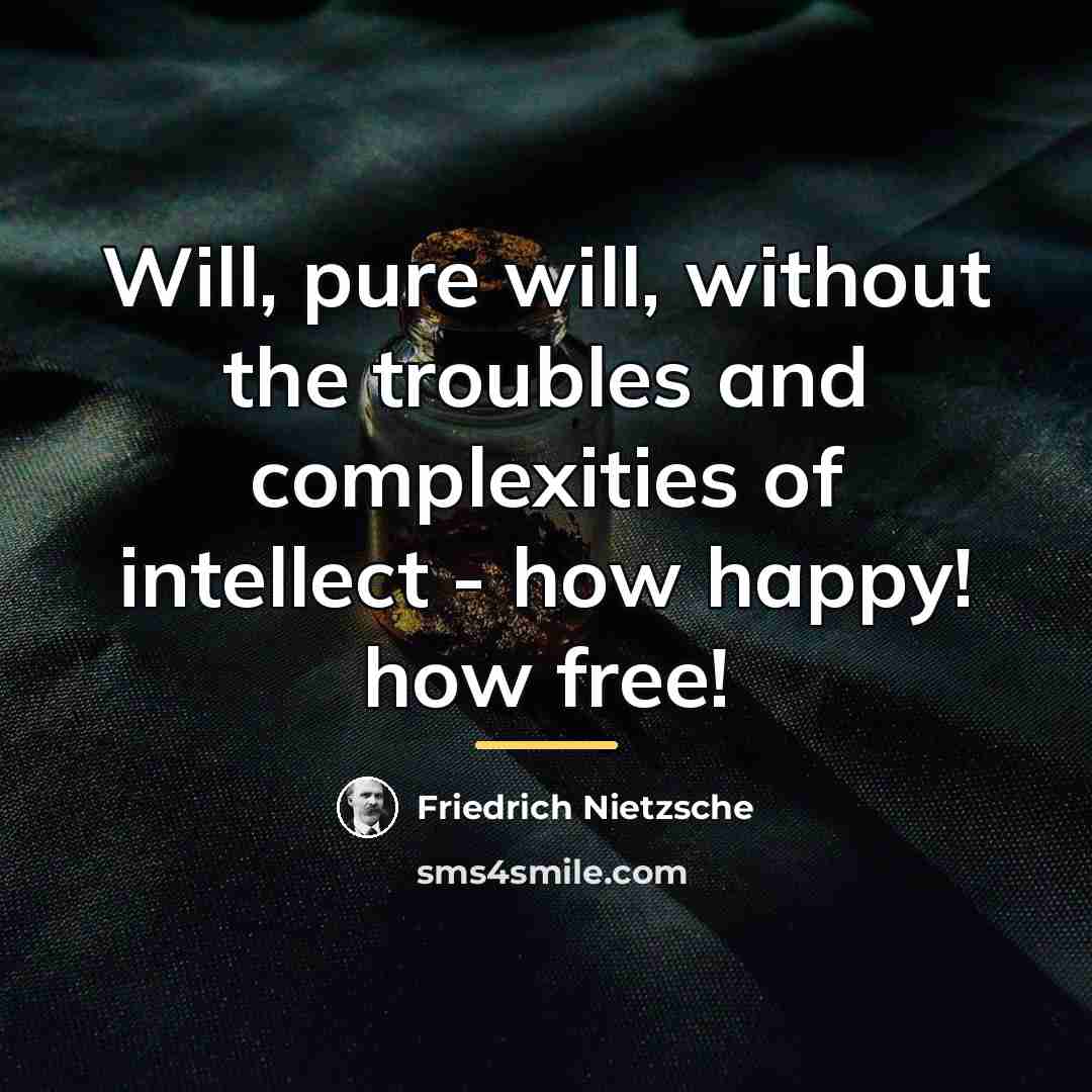 “Will, pure will, without the troubles and complexities of intellect…” quote by Friedrich Nietzsche