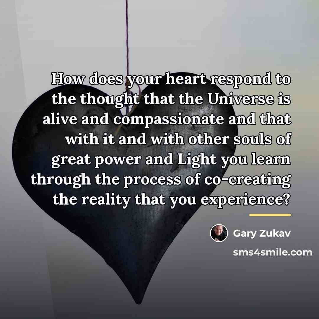 “How does your heart respond to the thought that the…” quote by Gary Zukav