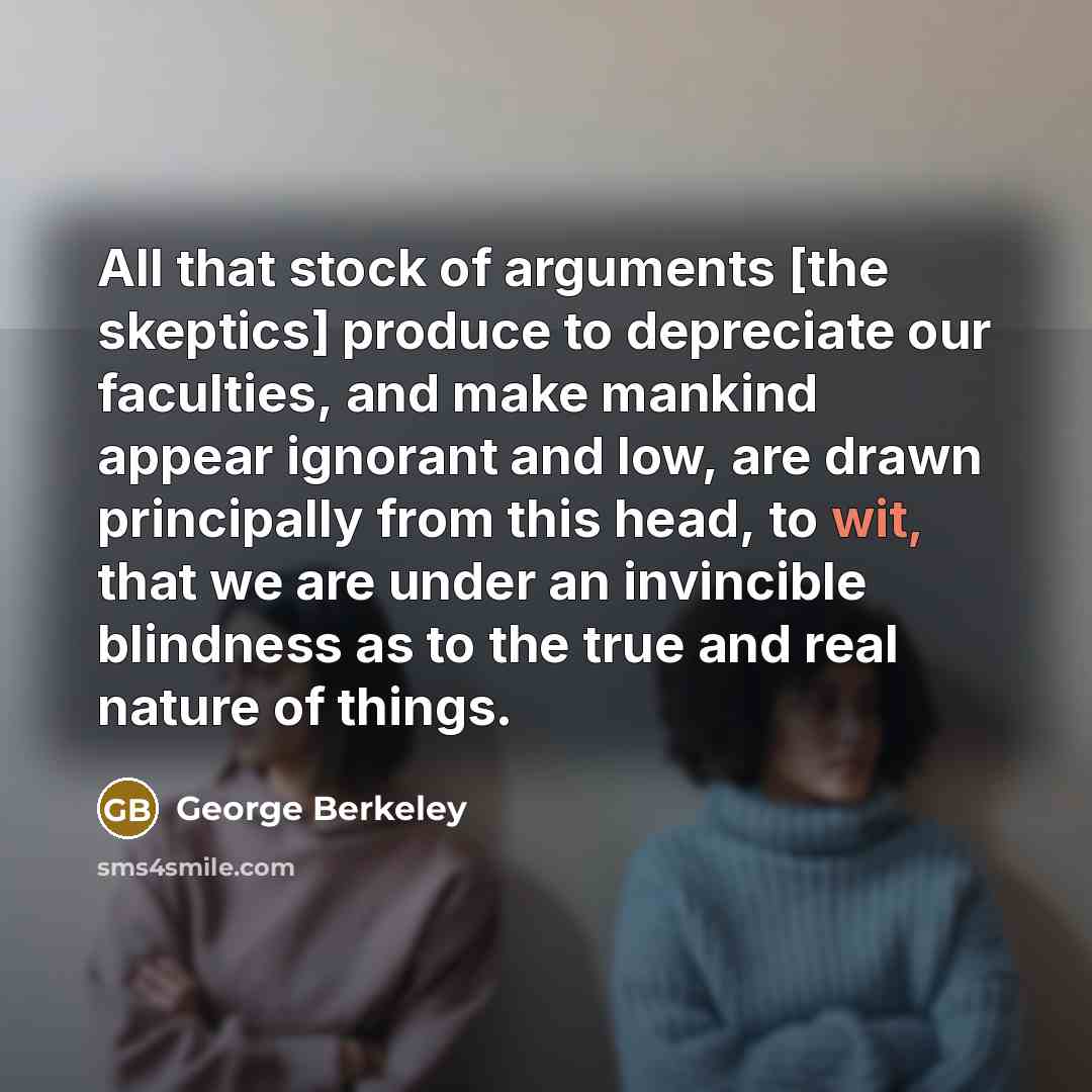 “All that stock of arguments [the skeptics] produce to depreciate…” quote by George Berkeley