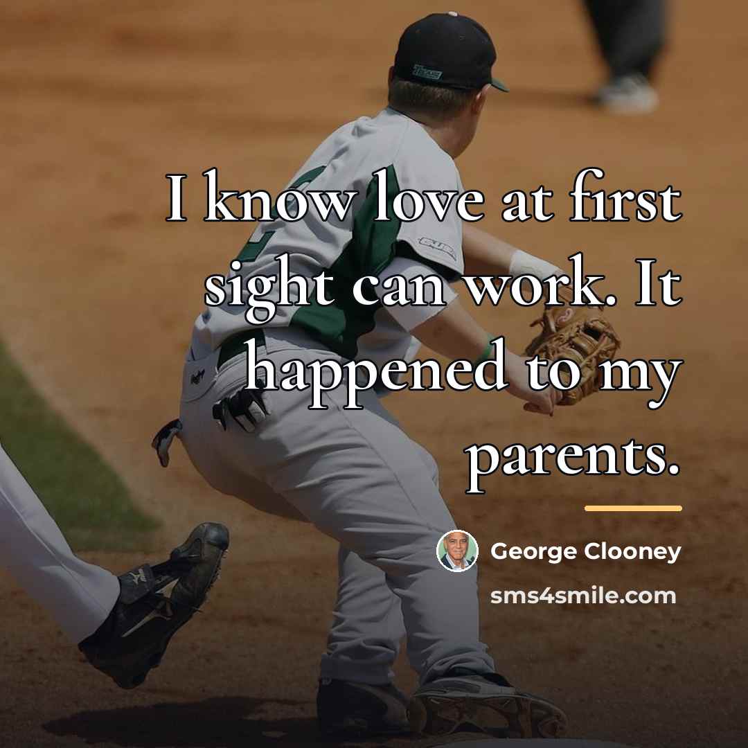 “I know love at first sight can work. It happened…” quote by George Clooney