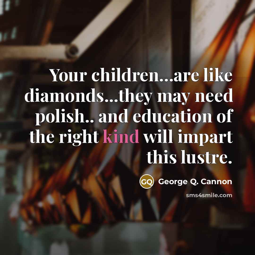 “Your children....are like diamonds...they may need polish.. and education of…” quote by George Q. Cannon