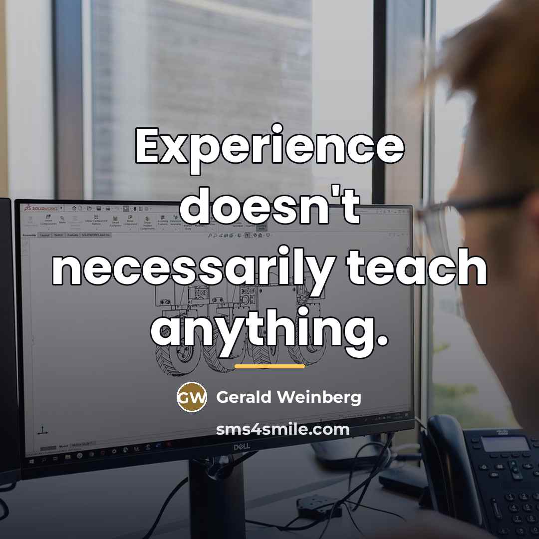 “Experience doesn't necessarily teach anything.…” quote by Gerald Weinberg