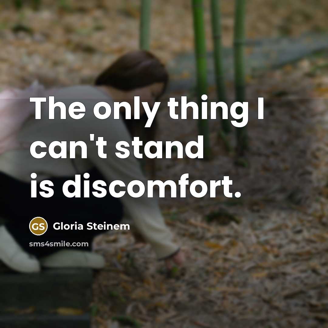 “The only thing I can't stand is discomfort.…” quote by Gloria Steinem