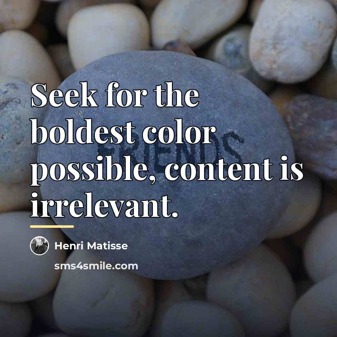 “Seek for the boldest color possible, content is irrelevant.…” quote by Henri Matisse
