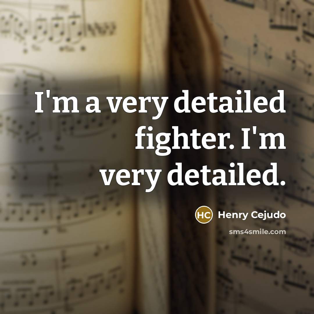 “I'm a very detailed fighter. I'm very detailed.…” quote by Henry Cejudo
