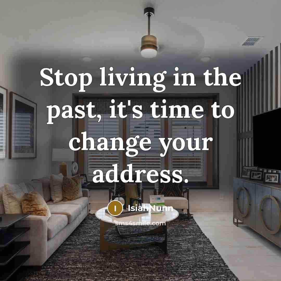 “Stop living in the past, it's time to change your address.” quote by IsiahNunn