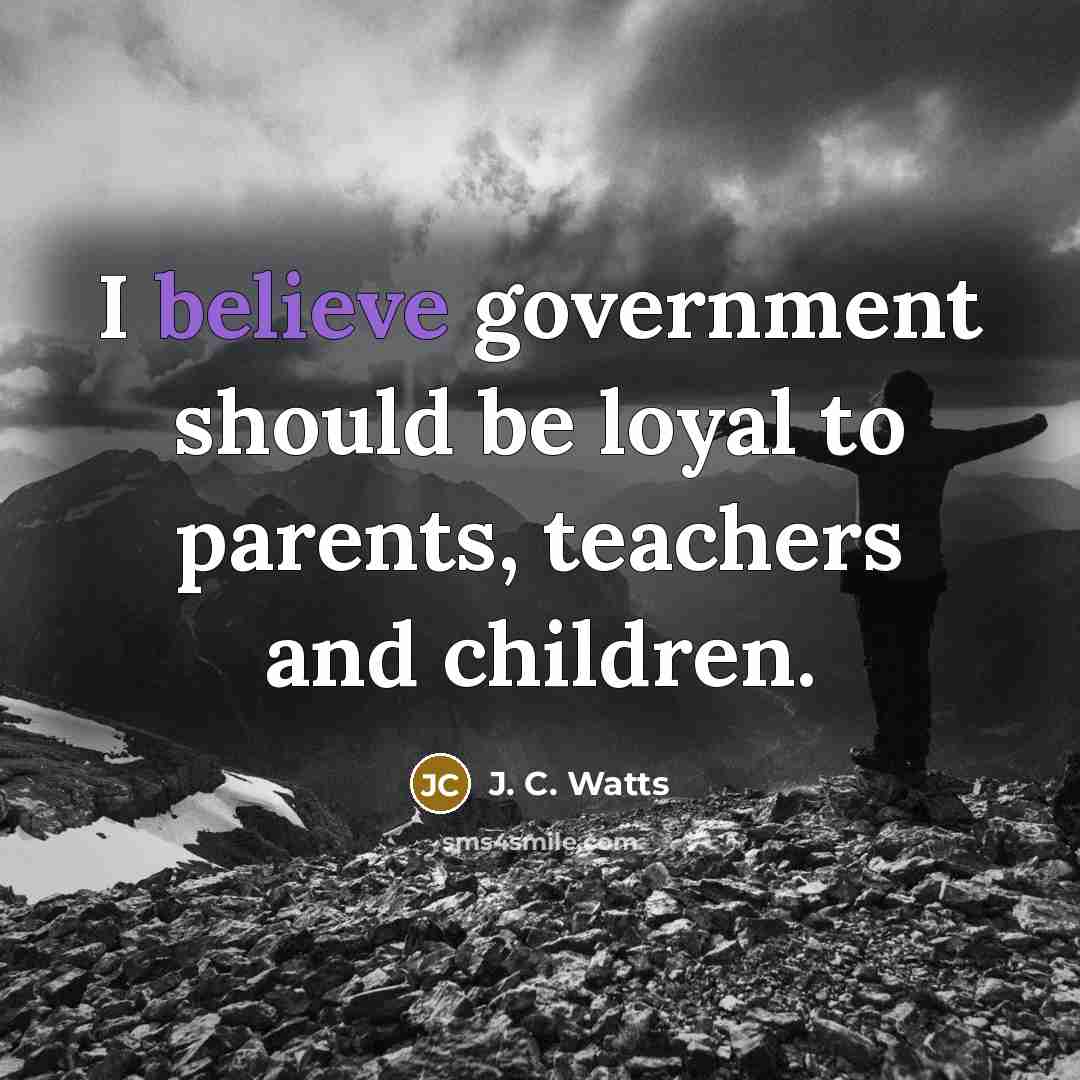 “I believe government should be loyal to parents, teachers and…” quote by J. C. Watts