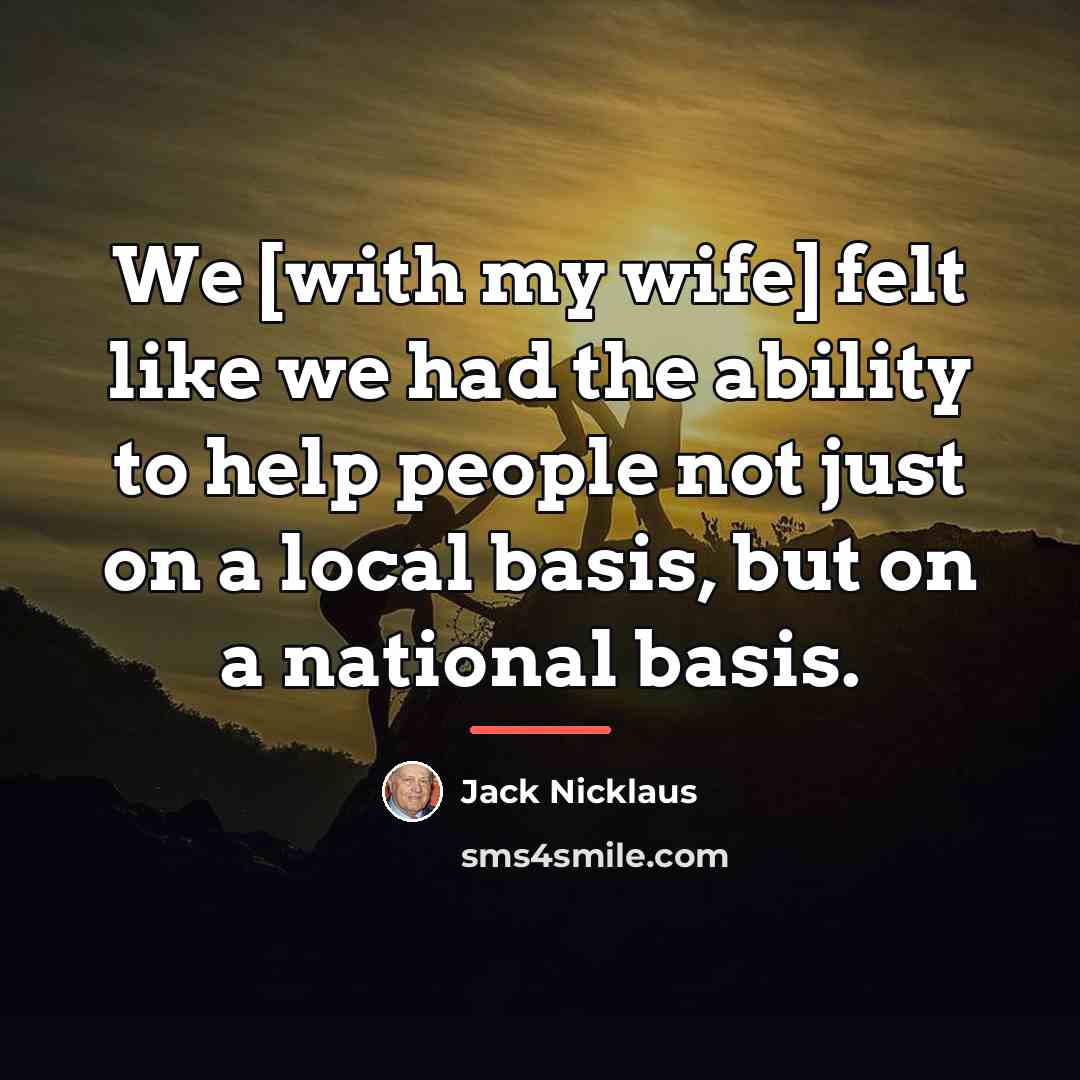 “We [with my wife] felt like we had the ability…” quote by Jack Nicklaus