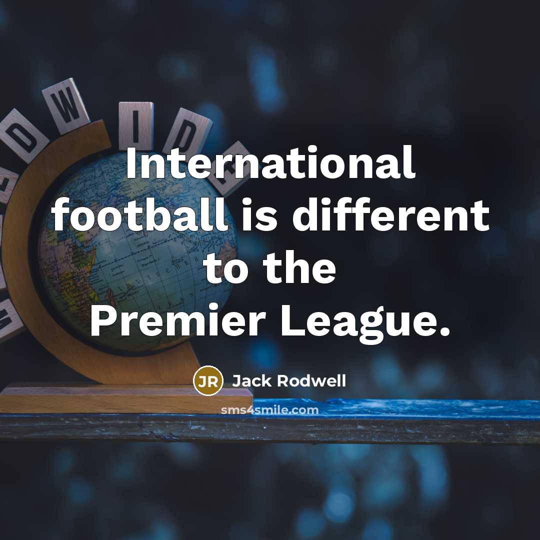 “International football is different to the Premier League.…” quote by Jack Rodwell