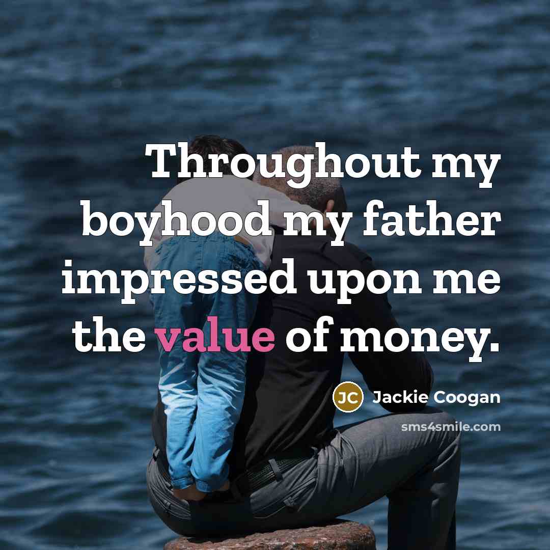 “Throughout my boyhood my father impressed upon me the value…” quote by Jackie Coogan