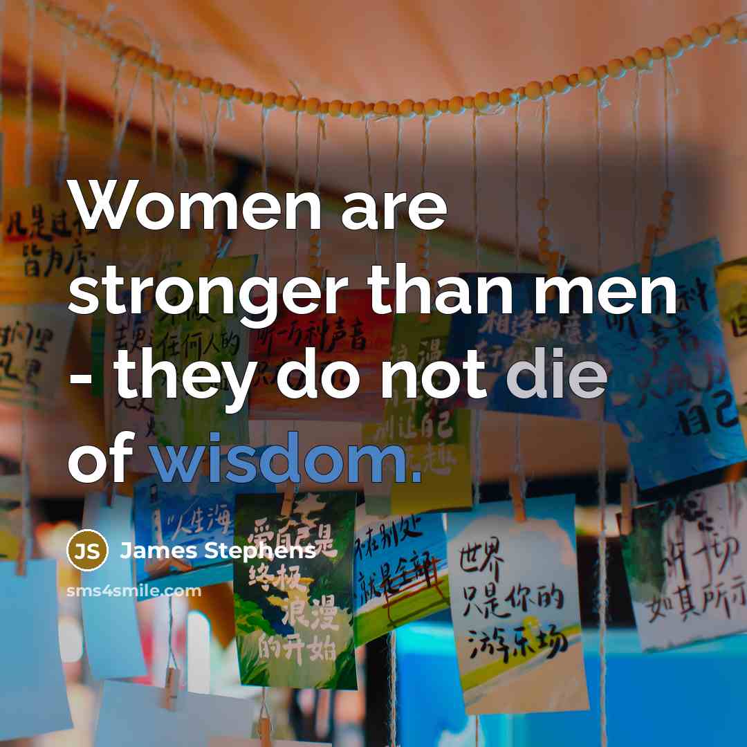 “Women are stronger than men - they do not die…” quote by James Stephens