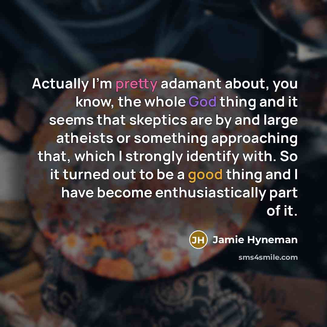 “Actually I'm pretty adamant about, you know, the whole God…” quote by Jamie Hyneman