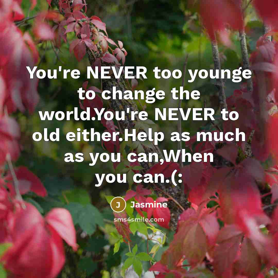 “You're NEVER too younge to change the world.You're NEVER to…” quote by Jasmine