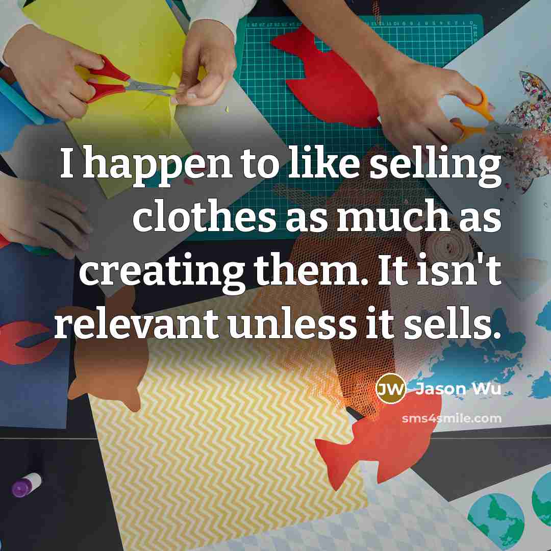 “I happen to like selling clothes as much as creating…” quote by Jason Wu