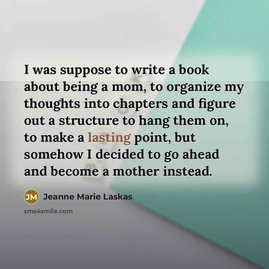 “I was suppose to write a book about being a…” quote by Jeanne Marie Laskas