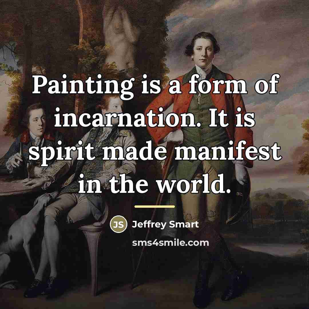 “Painting is a form of incarnation. It is spirit made…” quote by Jeffrey Smart