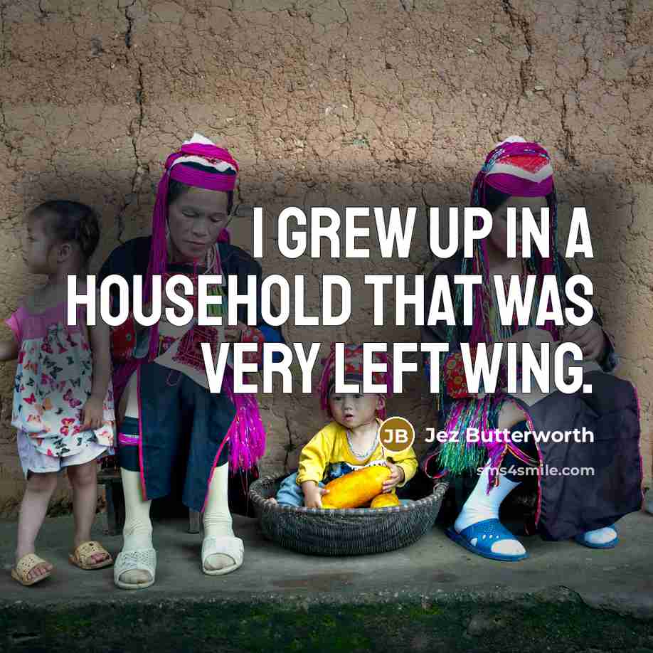 “I grew up in a household that was very left…” quote by Jez Butterworth