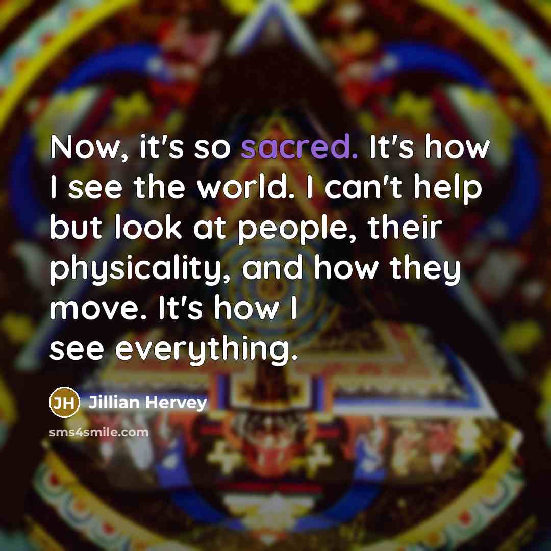 “Now, it's so sacred. It's how I see the world.…” quote by Jillian Hervey