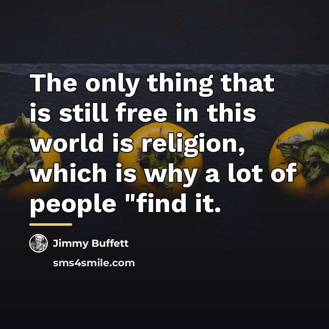 “The only thing that is still free in this world…” quote by Jimmy Buffett