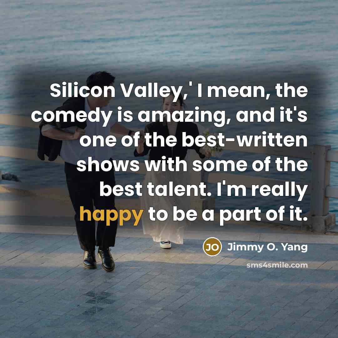 “Silicon Valley,' I mean, the comedy is amazing, and it's…” quote by Jimmy O. Yang