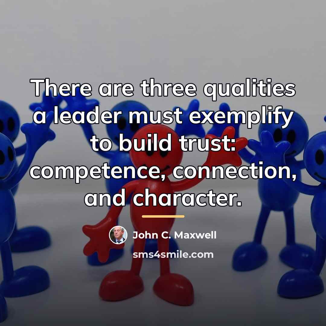 “There are three qualities a leader must exemplify to build…” quote by John C. Maxwell