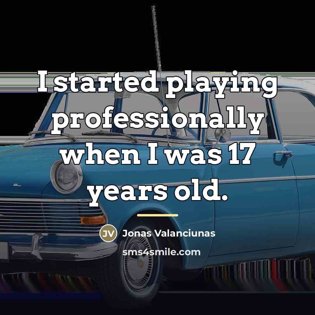 “I started playing professionally when I was 17 years old.…” quote by Jonas Valanciunas