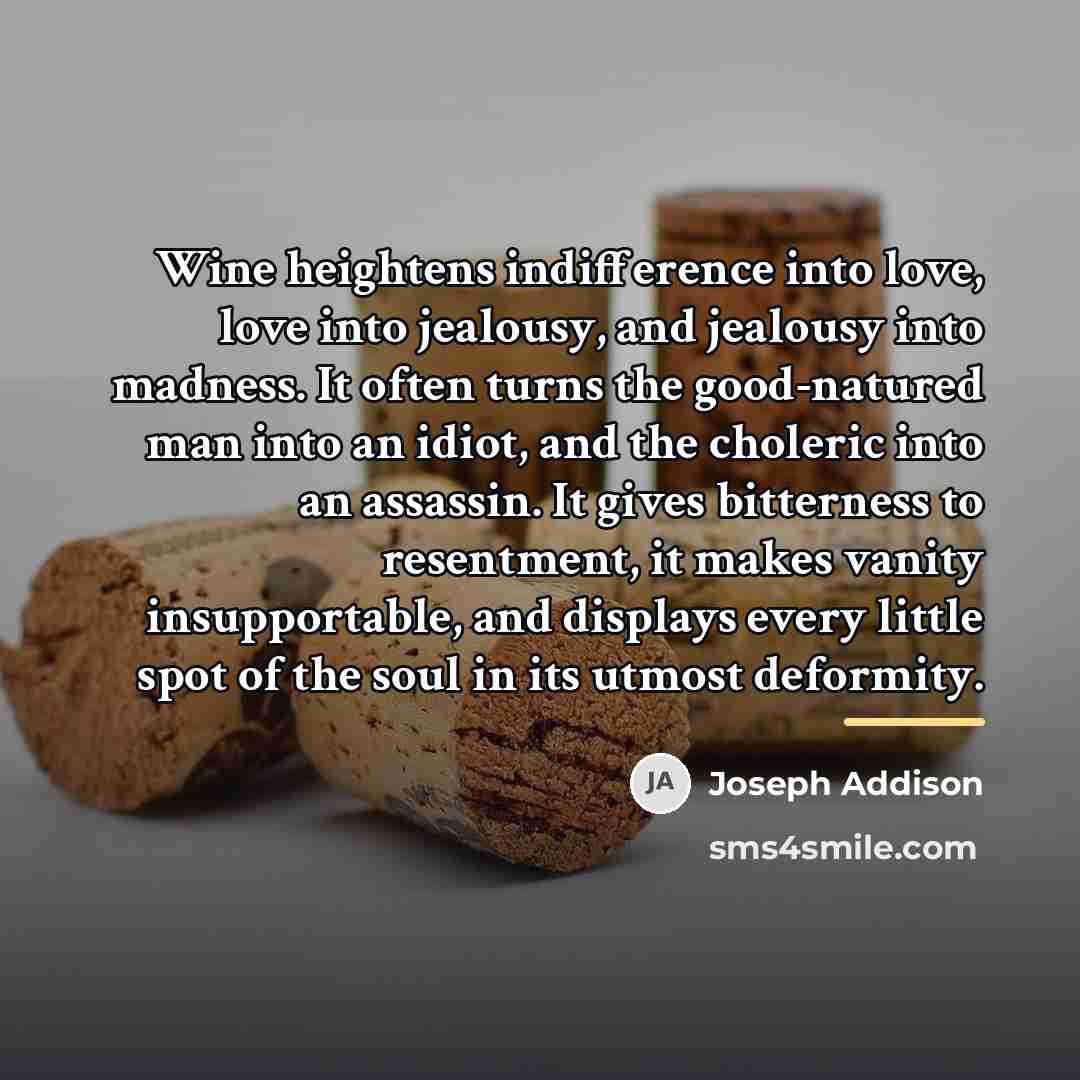 “Wine heightens indifference into love, love into jealousy, and jealousy…” quote by Joseph Addison