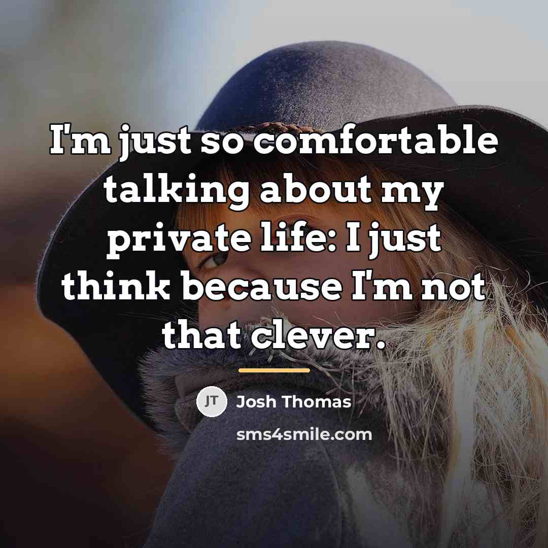 “I'm just so comfortable talking about my private life: I…” quote by Josh Thomas