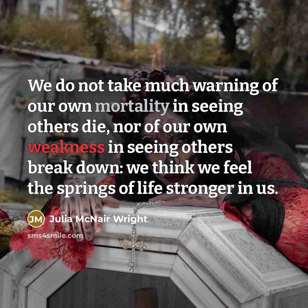 “We do not take much warning of our own mortality…” quote by Julia McNair Wright